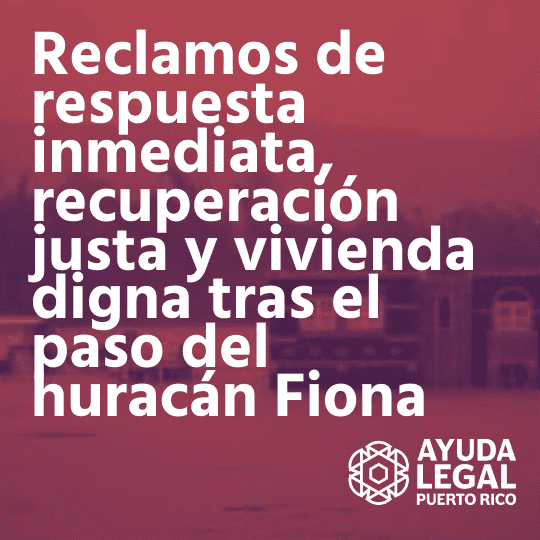 Reclamos de respuesta inmediata, recuperación justa y vivienda digna tras el huracán Fiona Reclamos de respuesta inmediata, recuperación justa y vivienda digna tras el huracán Fiona