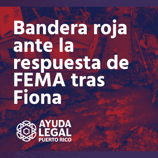 Ayuda Legal Puerto Rico levanta bandera roja sobre la atención de FEMA a la asistencia individual a afectados por Fiona Ayuda Legal Puerto Rico levanta bandera roja sobre la atención de FEMA a la asistencia individual a afectados por Fiona