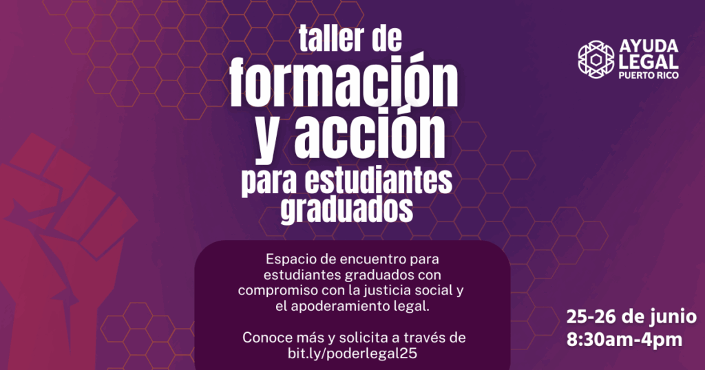 Taller de formación y acción para estudiantes graduados
Espacio de encuentro para estudiantes graduados con compromiso con la justicia social y
el apoderamiento legal.
Conoce más y solicita a través de bit.ly/poderlegal25